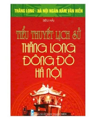 Thăng Long - Hà Nội ngàn năm văn hiến - Tiểu thuyết lịch sử Thăng Long đông đô Hà Nội