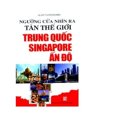 Ngưỡng cửa nhìn ra tân thế  giới Trung Quốc - Singapore - Ấn Độ