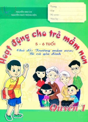 Hoạt động cho trẻ mầm non 5 - 6 tuổi - Quyển 1 - Chủ đề: Trường mầm non; bé và gia đình 