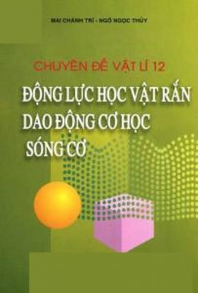 Chuyên đề vật lí 12 - Động lực học vật rắn, dao động cơ học sóng cơ