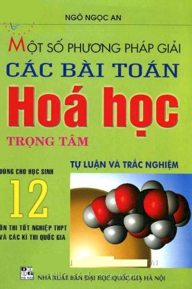 Một số phương pháp giải các bài toán hoá học trọng tâm 12 - Tự luận và trắc nghiệm