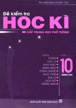 Đề kiểm tra học kì lớp 10 nâng cao - Môn: Toán, Vật lí, Hoá học, Sinh học, Công nghệ, Ngữ văn, Địa lí, Lịch sử, Tiếng anh