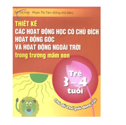 Thiết kế các hoạt động học có chủ đích, hoạt động góc và hoạt động ngoài trời trong trường Mầm Non ( Trẻ 3 - 4 tuổi)  - Chủ đề Thế giới Động vật