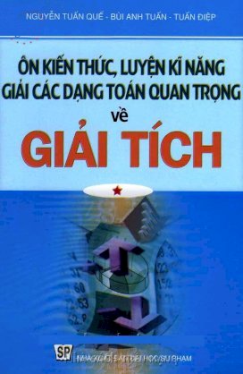 Ôn kiến thức, luyện kĩ năng giải các dạng toán quan trọng về giải tích