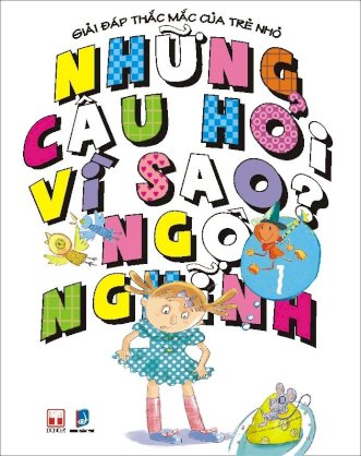 Giải đáp thắc mắc của trẻ nhỏ - Những câu hỏi vì sao ngộ nghĩnh - tập 1 