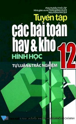 Tuyển tập các bài toán hay và khó hình học 12 - Tự luận và trắc nghiệm