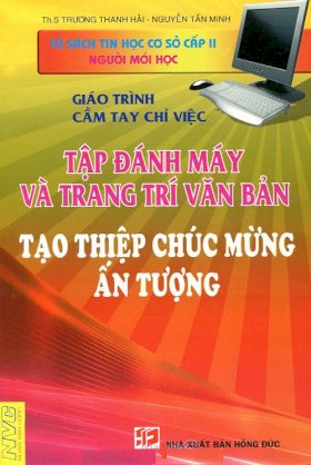 Tập đánh máy và trang trí văn bản - Tạo thiệp chúc mừng ấn tượng (Giáo trình cầm tay chỉ việc) 