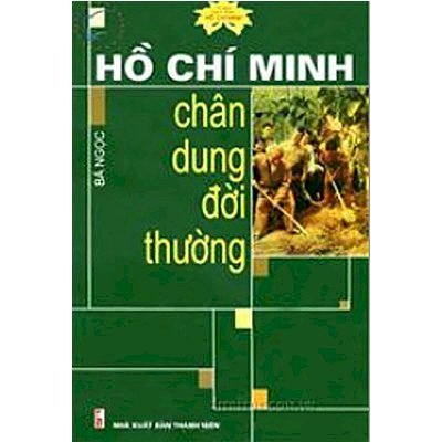 Hồ Chí Minh chân dung đời thường (Tủ sách danh nhân Hồ Chí Minh)