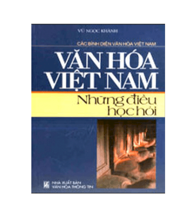 Văn hóa Việt Nam - Những điều học hỏi (các bình diện văn Hóa Việt Nam)