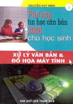 Phổ cập tin học căn bản 2006 cho học sinh xử lý văn bản và đồ hoạ máy tính