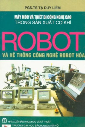 Máy móc và thiết bị công nghệ cao trong sản xuất cơ khí - tập 1: robot và hệ thống công nghệ robot hóa