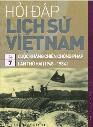 Hỏi-đáp lịch sử Việt Nam - tập 7: cuộc kháng chiến chống Pháp lần thứ hai (1945-1954)