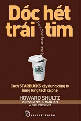 Dốc hết trái tim - Cách Starbucks xây dựng công ty bằng từng tách cà phê (Tái bản 2013)