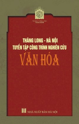 Thăng Long - Hà Nội: Tuyển tập công trình nghiên cứu Văn hoá
