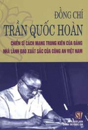 Đồng Chí Trần Quốc Hoàn - Chiến sĩ cách mạng trung kiên của Đảng nhà lãnh đạo xuất sắc của công an Việt Nam