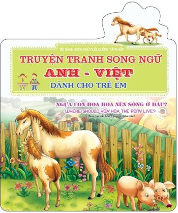 Truyện tranh song ngữ A-V dành cho trẻ em - Ngựa con Hoa Hoa nên sống ở đâu? Where Should Hoa Hoa The Pony Live? (Giúp trẻ biết trân trọng và thỏa mãn)