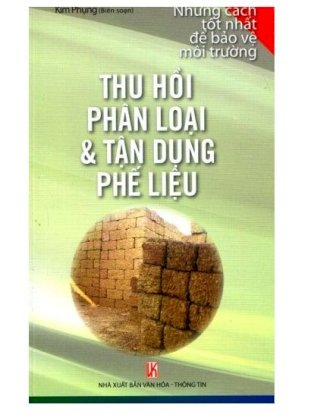 Những cách tốt nhất để bảo vệ môi trường: Thu hồi, phân loại và tận dụng phế liệu