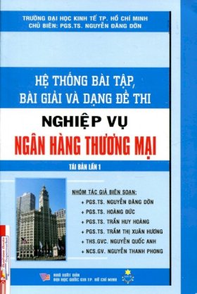 Hệ thống bài tập, bài giải và dạng đề thi nghiệp vụ ngân hàng thương mại (tái bản lần 1)