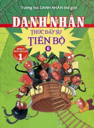 Trường học danh nhân thế giới - tập 6: danh nhân thúc đẩy sự tiến bộ