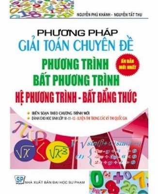 Phương pháp Giải Toán Chuyên Đề Phương Trình Bất Phương Trình - Hệ Phương Trình - Hệ Bất Phương Trình - Bất Đẳng Thức (tái bản)