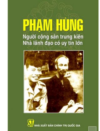 Phạm Hùng - Người cộng sản trung kiên, nhà lãnh đạo có uy tín lớn
