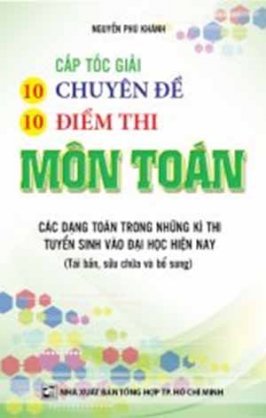 Cấp tốc giải 10 chuyên đề 10 điểm thi môn toán, các dạng toán trong những kì thi tuyển sinh vào Đại học hiện nay