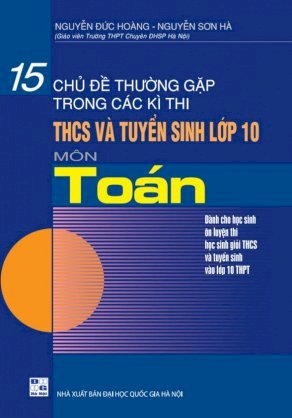 15 chủ đề thường gặp trong các kì thi THCS và tuyển sinh vào lớp 10 môn Toán