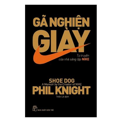 Gã nghiện giày - Tự truyện của nhà sáng lập Nike