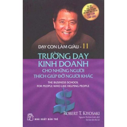 Dạy con làm giàu - Tập XI - Trường dạy kinh doanh cho những người thích giúp đỡ người khác (Tái Bản 2017)