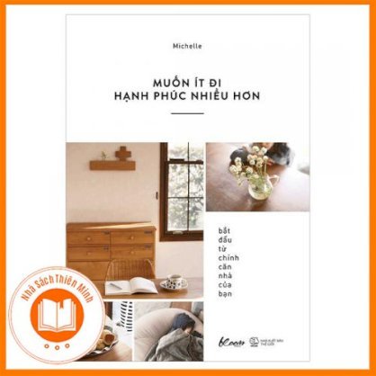 [SÁCH HAY] Muốn Ít Đi, Hạnh Phúc Nhiều Hơn: Bắt Đầu Từ Chính Căn Nhà Của Bạn