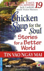 Thuê Sách Chicken Soup 19: Tin Vào Ngày Mai (Chicken Soup For The Soul Stories For A Better World) - Jack Canfield, Mark Victor Hansen