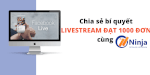 Chia Sẻ Bí Quyết Livestream Dễ Dàng Đạt 1000 Đơn Nhanh Chóng Hiệu Quả