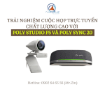 Trải Nghiệm Cuộc Họp Trực Tuyến Chất Lượng Cao Với Poly Studio P5 Và Poly Sync 20