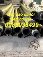 Ống Cao Su Lõi Thép Hút Cát Chịu Áp Lực Mài Mòn Phi 150, Phi 200 Phi 220, Phi 250 Hàng Nhập Khẩu