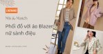 Mách Bạn Cách Phối Đồ Với Áo Blazer Nữ Thanh Lịch