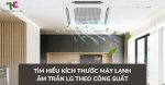 Tổng Hợp Cho Người Dùng Các Kích Thước Máy Lạnh Âm Trần Lg Theo Công Suất