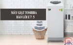 Máy Giặt Toshiba Báo Lỗi E7-5 - Cách Khắc Phục Từ Điện Lạnh Hk
