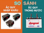 Sự Khác Biệt Giữa Ắc Quy Nhập Khẩu Và Sản Phẩm Trong Nước