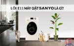 Khắc Phục Lỗi E11 Máy Giặt Sanyo - Bí Quyết Từ Điện Lạnh Hk