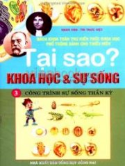 Bách Khoa Toàn Thư Kiến Thức Khoa Học Phổ Thông Dành Cho Thiếu Niên - Tại Sao? Khoa Học Và Sự Sống (Tập 3: Công Trình Sự Sống Thần Kỳ)