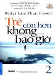 Trễ Còn Hơn Không Bao Giờ (Tập 2) - Tập Truyện Chọn Lọc Về Cuộc Sống Song Ngữ Việt - Anh