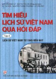 Tìm hiểu lịch sử Việt Nam qua hỏi đáp Tập 4 - Lịch sử Việt Nam từ 1945 đến nay