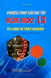 Phương pháp giải bài tập hóa học 12 - Tập 1 Tự luận và trắc nghiệm 