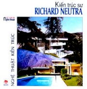 Tủ Sách Nghệ Thuật - Nghệ Thuật Kiến Trúc: Kiến Trúc Sư Richard Neutra (Bìa Cứng, In Lần Thứ 2)