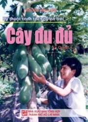 Kỹ thuật canh tác cây ăn trái - cây đu đủ ( quyển 4)