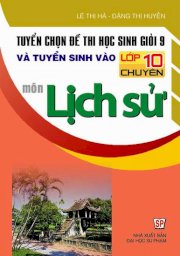 Tuyển chọn đề thi học sinh giỏi 9 và tuyển sinh vào lớp 10 chuyên môn lịch sử