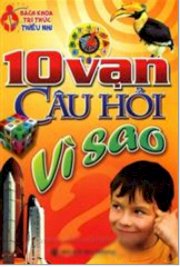  Bách khoa tri thức thiếu nhi - 10 vạn câu hỏi vì sao