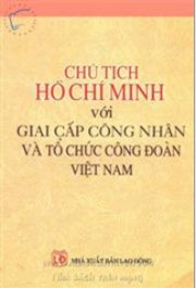 Chủ tịch Hồ Chí Minh với giai cấp công nhân và tổ chức công đoàn Việt Nam