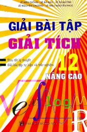 Giải bài tập giải Tích 12 - Tóm tắt lý thuyết - Giải bài tập tự luận và trắc nghiệm (Nâng cao)