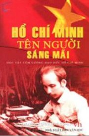 Hồ Chí Minh - Tên người sáng mãi - Học tập tấm gương đạo đức Hồ Chí Minh